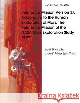 Reference Mission Version 3.0 Addendum to the Human Exploration of Mars: The Reference Mission of the NASA Mars Exploration Study Team National Aeronautics and Administration 9781495920066 Createspace - książka