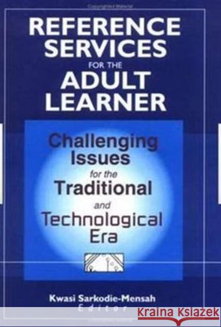 Reference Services for the Adult Learner: Challenging Issues for the Traditional and Technological Era Kwasi, Sarkodie-Mensah 9780789009906 Haworth Information Press - książka
