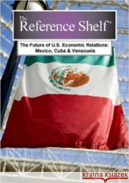 Reference Shelf: Future of U.S. Economic Relations: Mexico, Cuba, & Venezuela H. W. Wilson   9780824212148 H.W. Wilson Publishing Co. - książka
