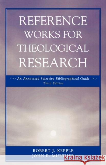Reference Works for Theological Research: An Annotated Selective Bibliographical Guide, Third Edition Kepple, Robert J. 9780819185655 University Press of America - książka