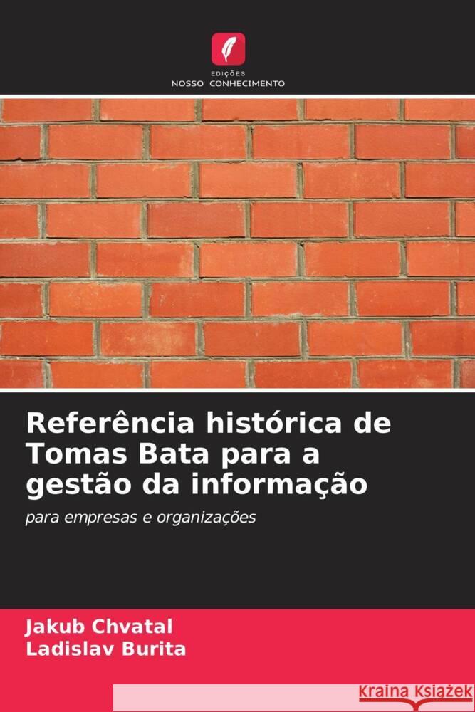 Referência histórica de Tomas Bata para a gestão da informação Chvatal, Jakub, Burita, Ladislav 9786208393311 Edições Nosso Conhecimento - książka