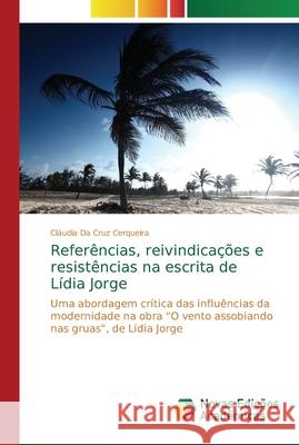 Referências, reivindicações e resistências na escrita de Lídia Jorge Da Cruz Cerqueira, Cláudia 9786202044783 Novas Edicoes Academicas - książka