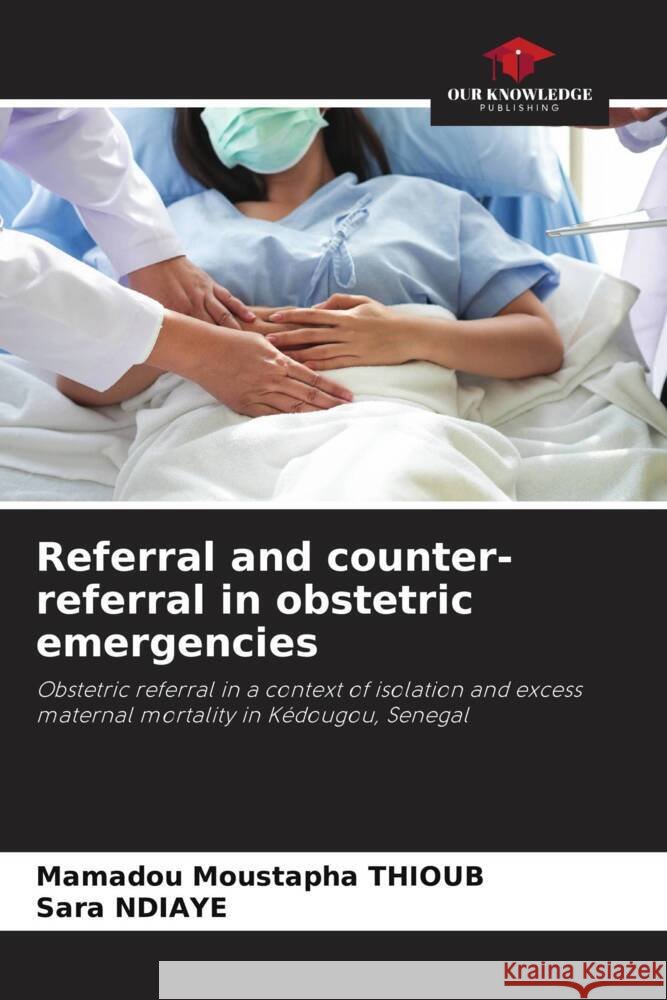 Referral and counter-referral in obstetric emergencies THIOUB, Mamadou Moustapha, Ndiaye, Sara 9786202760362 Our Knowledge Publishing - książka