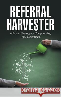 Referral Harvester: A Proven Strategy for Compounding Your Client Base Tiana Wilson-Buys 9781524629984 Authorhouse - książka