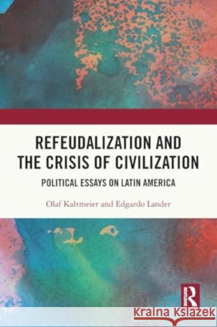 Refeudalization and the Crisis of Civilization: Political Essays by Olaf Kaltmeier and Edgardo Lander Olaf Kaltmeier Edgardo Lander 9781032312668 Taylor & Francis Ltd - książka