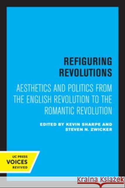 Refiguring Revolutions: Aesthetics and Politics from the English Revolution to the Romantic Revolution Kevin Sharpe Steven N. Zwicker  9780520339118 University of California Press - książka