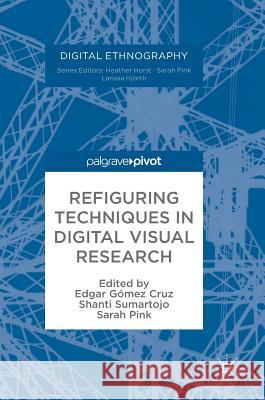 Refiguring Techniques in Digital Visual Research Edgar Gome Shanti Sumartojo Sarah Pink 9783319612218 Palgrave MacMillan - książka