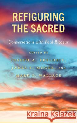 Refiguring the Sacred: Conversations with Paul Ricoeur Joseph a. Edelheit James Moore Mark I. Wallace 9781666919097 Lexington Books - książka