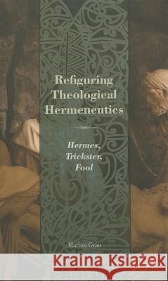 Refiguring Theological Hermeneutics: Hermes, Trickster, Fool Grau, M. 9781137326850 Palgrave MacMillan - książka