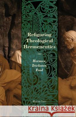 Refiguring Theological Hermeneutics: Hermes, Trickster, Fool Grau, M. 9781349460007 Palgrave MacMillan - książka