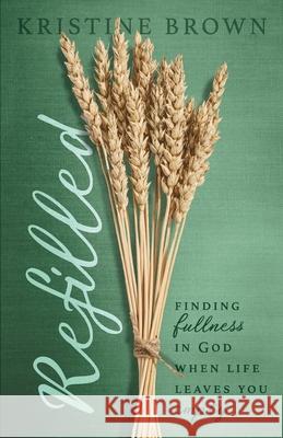 Refilled: Finding Fullness in God When Life Leaves You Empty Kristine Brown 9781737598633 Aberdeen Books LLC - książka