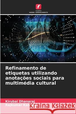 Refinamento de etiquetas utilizando anota??es sociais para multim?dia cultural Kirubai Dhanaraj Rajkumar Kannan 9786207628988 Edicoes Nosso Conhecimento - książka