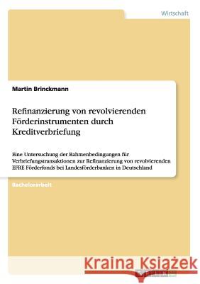 Refinanzierung von revolvierenden Förderinstrumenten durch Kreditverbriefung: Eine Untersuchung der Rahmenbedingungen für Verbriefungstransaktionen zu Brinckmann, Martin 9783656640998 Grin Verlag Gmbh - książka