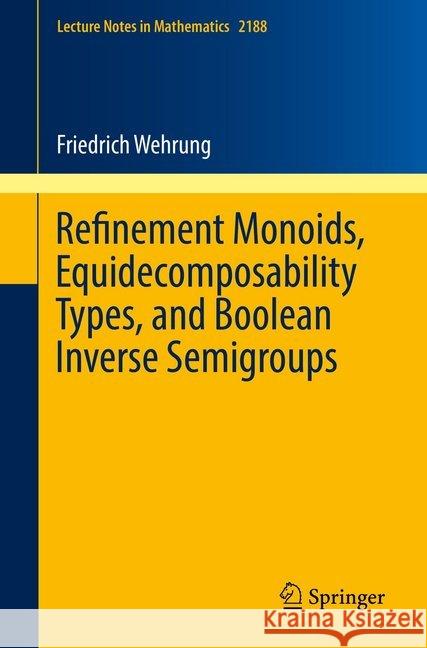 Refinement Monoids, Equidecomposability Types, and Boolean Inverse Semigroups Friedrich Wehrung 9783319615981 Springer - książka