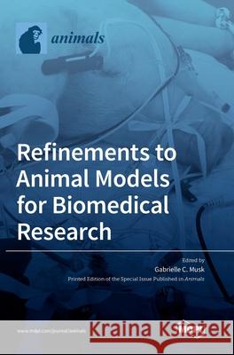 Refinements to Animal Models for Biomedical Research Gabrielle C. Musk 9783036503325 Mdpi AG - książka