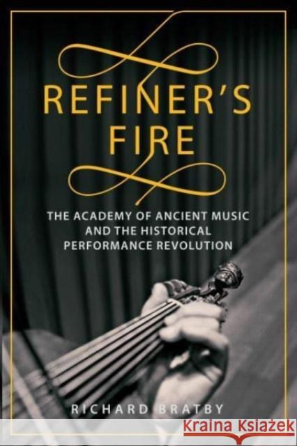 Refiner's Fire: The Academy of Ancient Music and The Historical Performance Revolution Richard Bratby 9781783967605 Elliott & Thompson Limited - książka