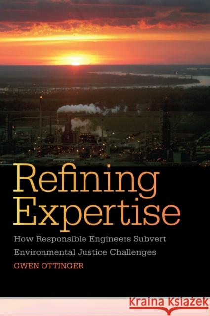 Refining Expertise: How Responsible Engineers Subvert Environmental Justice Challenges Ottinger, Gwen 9780814762387  - książka