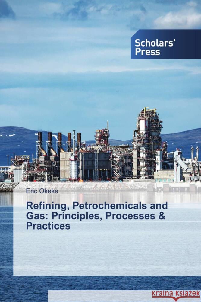 Refining, Petrochemicals and Gas: Principles, Processes & Practices Okeke, Eric 9786206775133 Scholars' Press - książka
