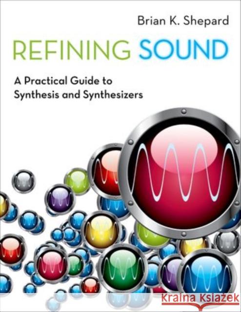 Refining Sound: A Practical Guide to Synthesis and Synthesizers Shepard, Brian K. 9780199922963 Oxford University Press, USA - książka