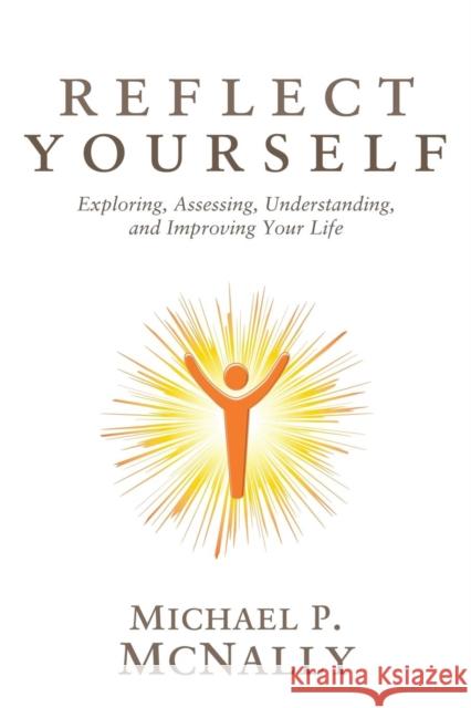 Reflect Yourself: Exploring, Assessing, Understanding, and Improving Your Life Michael P. McNally 9781627870078 Wheatmark - książka