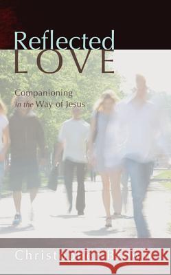 Reflected Love: Companioning in the Way of Jesus Brown, Christopher 9781620320051 Wipf & Stock Publishers - książka