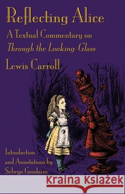 Reflecting Alice: A Textual Commentary on Through the Looking-Glass Lewis Carroll Selwyn Goodacre John Tenniel 9781782012238 Evertype - książka