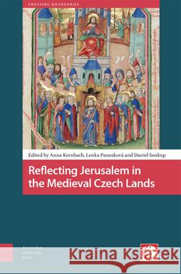 Reflecting Jerusalem in the Medieval Czech Lands Anna Kernbach Lenka Panuskov? Daniel Soukup 9789463729291 Amsterdam University Press - książka