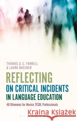 Reflecting on Critical Incidents in Language Education: 40 Dilemmas for Novice Tesol Professionals Thomas S. C. Farrell Laura Baecher 9781474255844 Bloomsbury Academic - książka