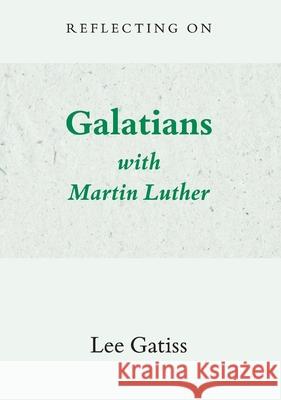Reflecting on Galatians with Martin Luther Lee Gatiss 9781068570520 Church Society - książka