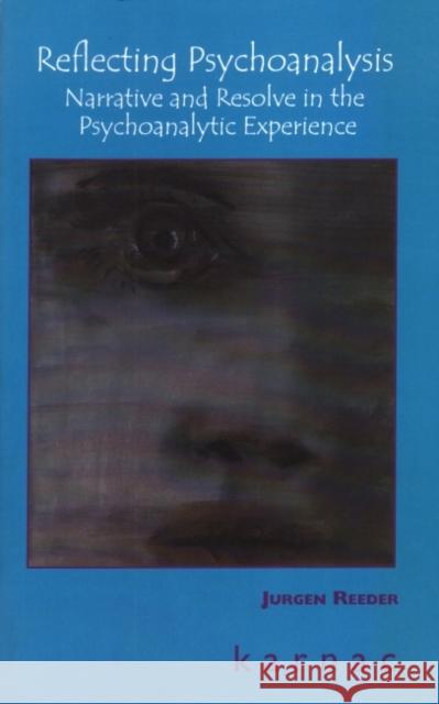 Reflecting Psychoanalysis : Narrative and Resolve in the Psychoanalytic Experience Jurgen Reeder 9781855752849 Karnac Books - książka