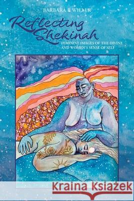 Reflecting Shekinah: Feminine Images of the Divine and Women's Sense of Self Barbara R. Wieler Jess Merrow 9781039184299 FriesenPress - książka
