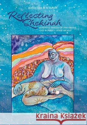 Reflecting Shekinah: Feminine Images of the Divine and Women's Sense of Self Barbara R. Wieler Jess Merrow 9781039184305 FriesenPress - książka