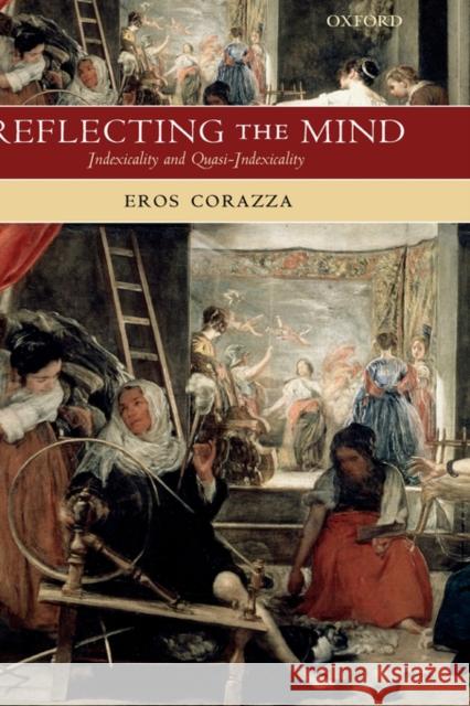 Reflecting the Mind: Indexicality and Quasi-Indexicality Corazza, Eros 9780199270187 Oxford University Press, USA - książka