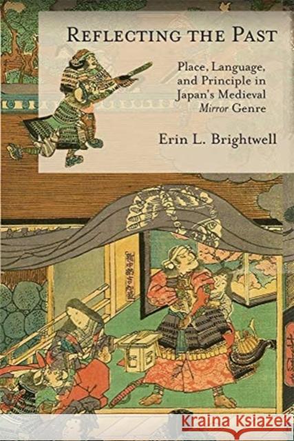 Reflecting the Past: Place, Language, and Principle in Japan's Medieval Mirror Genre Erin L. Brightwell 9780674247819 Harvard University Press - książka