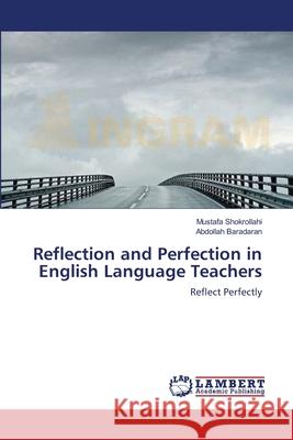 Reflection and Perfection in English Language Teachers Shokrollahi Mustafa                      Baradaran Abdollah 9783659633782 LAP Lambert Academic Publishing - książka