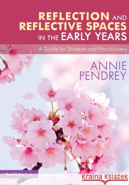 Reflection and Reflective Spaces in the Early Years: A Guide for Students and Practitioners Annie Pendrey 9781032311876 Taylor & Francis Ltd - książka