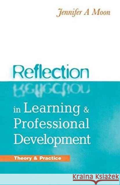 Reflection in Learning and Professional Development: Theory and Practice Jennifer A. Moon 9781138127364 Taylor & Francis Ltd - książka