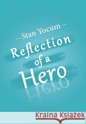 Reflection of a Hero Stan Yocum 9781984574282 Xlibris Us - książka