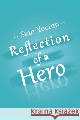 Reflection of a Hero Stan Yocum 9781984574299 Xlibris Us - książka