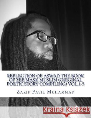 Reflection Of Aswad The Book Of ZEE MASK MUSLIM (Original Poetic Story Compiling) vol.1-5: (Original Poetic Story Compiling) vol.1-5 Black Aka Rv, Joze 9781482087383 Createspace - książka