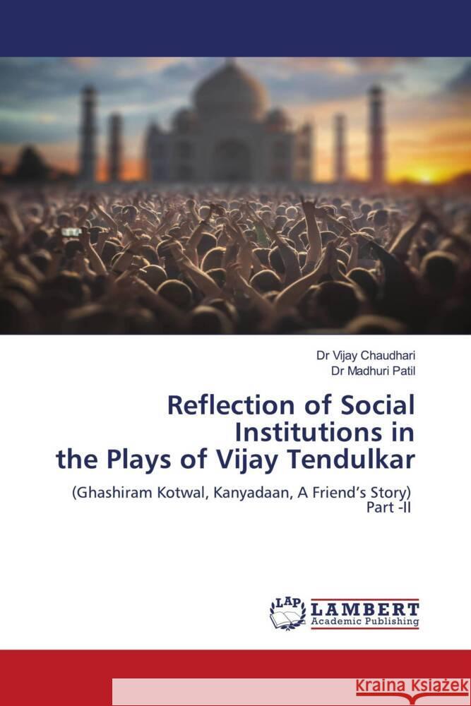 Reflection of Social Institutions in the Plays of Vijay Tendulkar Chaudhari, Dr Vijay, Patil, Dr Madhuri 9786208223199 LAP Lambert Academic Publishing - książka
