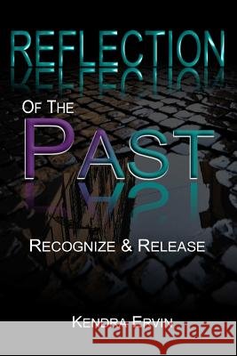 Reflection Of The Past-Recognize & Release Kendra Ervin 9781387097296 Lulu.com - książka