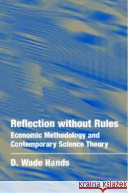 Reflection Without Rules: Economic Methodology and Contemporary Science Theory Hands, D. Wade 9780521497152 Cambridge University Press - książka