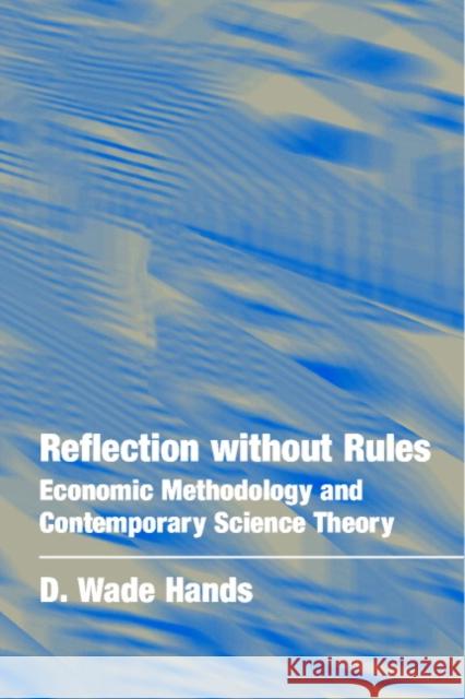 Reflection Without Rules: Economic Methodology and Contemporary Science Theory Hands, D. Wade 9780521797962 Cambridge University Press - książka