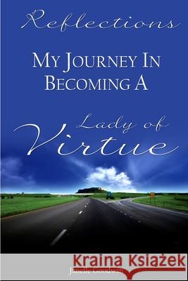 Reflections - My Journey of Becoming a Lady of Virtue Janelle Goodwin 9780557310920 Lulu.com - książka