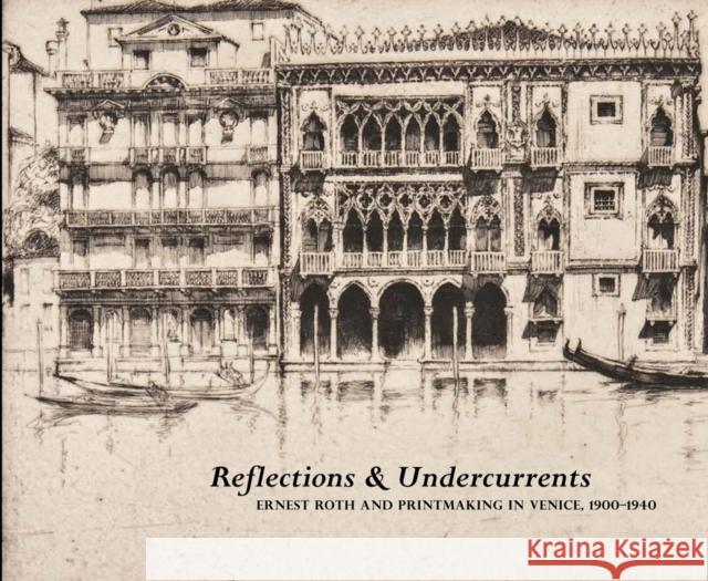 Reflections & Undercurrents: Ernest Roth and Printmaking in Venice, 1900-1940 Denker, Eric 9780982615645 Trout Gallery of Dickinson College - książka