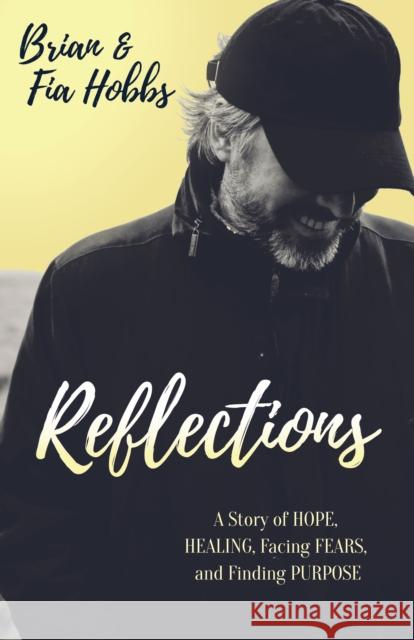 Reflections: A Story of Hope, Healing, Facing Fears, and Finding Purpose Brian Hobbs Fia Hobbs 9781642797060 Morgan James Publishing - książka