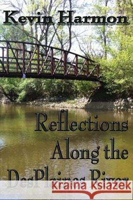 Reflections Along the Des Plaines River Kevin Harmon 9781523748273 Createspace Independent Publishing Platform - książka