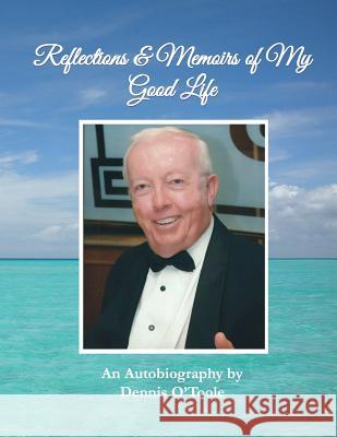 Reflections and Memoirs of My Good Life - B/W Dennis O'Toole 9781537354705 Createspace Independent Publishing Platform - książka