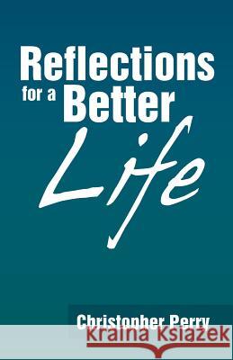 Reflections for a Better Life Christopher Perry 9781490801063 WestBow Press - książka